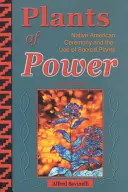 Rastliny moci: Indiánske obrady a používanie posvätných rastlín - Plants of Power: Native American Ceremony and the Use of Sacred Plants