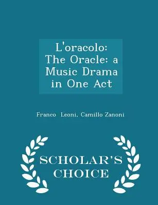 L'Oracolo: The Oracle: The Oracle: Vydanie podľa výberu učenca: Hudobná dráma v jednom dejstve - L'Oracolo: The Oracle: A Music Drama in One Act - Scholar's Choice Edition