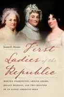Prvé dámy republiky: Martha Washingtonová, Abigail Adamsová, Dolley Madisonová a vytvorenie ikonickej americkej role - First Ladies of the Republic: Martha Washington, Abigail Adams, Dolley Madison, and the Creation of an Iconic American Role