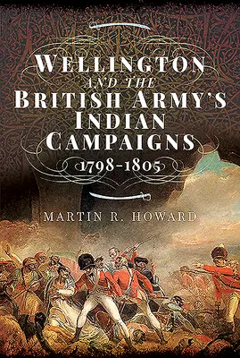 Wellington a indické kampane britskej armády 1798 - 1805 - Wellington and the British Army's Indian Campaigns 1798 - 1805