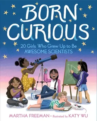 Born Curious: 20 dievčat, z ktorých vyrástli úžasné vedkyne - Born Curious: 20 Girls Who Grew Up to Be Awesome Scientists