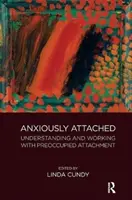 Úzkostne pripútaný: Pochopenie a práca so zaujatým pripútaním - Anxiously Attached: Understanding and Working with Preoccupied Attachment