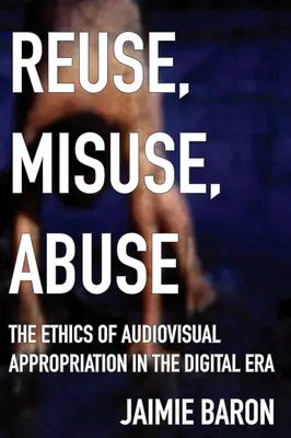 Opätovné použitie, nesprávne použitie, zneužitie: Etika audiovizuálnej apropriácie v digitálnej ére - Reuse, Misuse, Abuse: The Ethics of Audiovisual Appropriation in the Digital Era