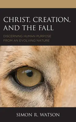 Kristus, stvorenie a pád: Rozlišovanie ľudského cieľa na základe vyvíjajúcej sa prírody - Christ, Creation, and the Fall: Discerning Human Purpose from an Evolving Nature
