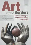 Umenie za hranicami: Umelecká výmena v komunistickej Európe (1945-1989) - Art Beyond Borders: Artistic Exchange in Communist Europe (1945-1989)