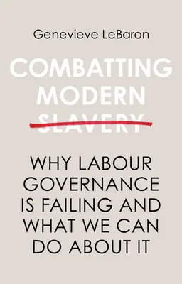 Boj proti modernému otroctvu: Prečo zlyháva riadenie práce a čo s tým môžeme urobiť - Combatting Modern Slavery: Why Labour Governance Is Failing and What We Can Do about It