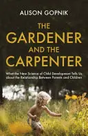 Záhradník a tesár - Čo nám nová veda o vývoji dieťaťa hovorí o vzťahu medzi rodičmi a deťmi - Gardener and the Carpenter - What the New Science of Child Development Tells Us About the Relationship Between Parents and Children
