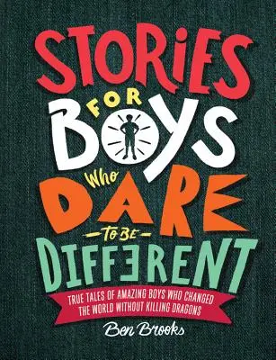 Príbehy pre chlapcov, ktorí sa odvážia byť iní: Pravdivé príbehy o úžasných chlapcoch, ktorí zmenili svet bez toho, aby zabíjali drakov - Stories for Boys Who Dare to Be Different: True Tales of Amazing Boys Who Changed the World Without Killing Dragons