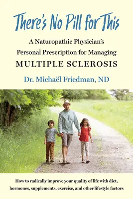 Na to nie je žiadna tabletka: Osobný recept naturopatického lekára na liečbu sklerózy multiplex - There's No Pill for This: A Naturopathic Physician's Personal Prescription for Managing Multiple Sclerosis