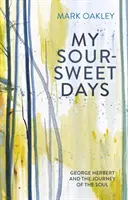 Moje sladkokyslé dni: George Herbert a cesta duše - My Sour-Sweet Days: George Herbert and the Journey of the Soul