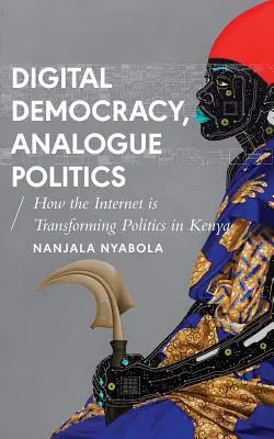 Digitálna demokracia, analógová politika: Ako éra internetu mení politiku v Keni - Digital Democracy, Analogue Politics: How the Internet Era Is Transforming Politics in Kenya