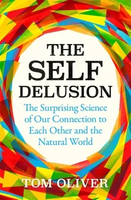 Sebaklam: Prekvapujúca veda o našom prepojení so sebou navzájom a s prírodným svetom - The Self Delusion: The Surprising Science of Our Connection to Each Other and the Natural World