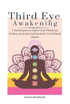 Prebudenie tretieho oka: 5 techník na otvorenie čakry tretieho oka, aktiváciu a odvápnenie epifýzy - Third Eye Awakening: 5 Techniques to Open Your Third Eye Chakra, Activate and Decalcify Your Pineal Gland