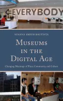 Múzeá v digitálnom veku: Meniace sa významy miesta, komunity a kultúry - Museums in the Digital Age: Changing Meanings of Place, Community, and Culture