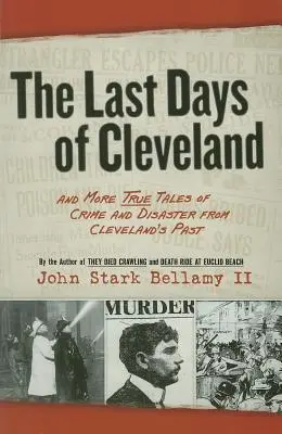 Posledné dni Clevelandu: A ďalšie pravdivé príbehy o zločinoch a katastrofách z minulosti Clevelandu - The Last Days of Cleveland: And More True Tales of Crime and Disaster from Cleveland's Past