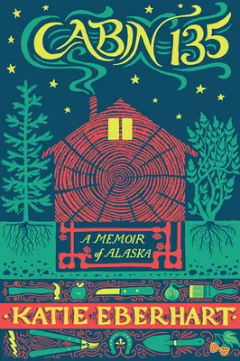 Chata 135: Spomienky na Aljašku - Cabin 135: A Memoir of Alaska