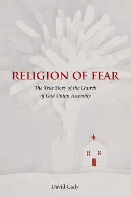 Náboženstvo strachu: Pravdivý príbeh cirkvi Božieho zhromaždenia Únie - Religion of Fear: The True Story of the Church of God of the Union Assembly