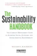 Príručka udržateľnosti: Úplná príručka pre manažment na dosiahnutie sociálnej, ekonomickej a environmentálnej zodpovednosti - The Sustainability Handbook: The Complete Management Guide to Achieving Social, Economic and Environmental Responsibility