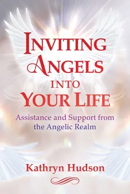Pozvať anjelov do svojho života: Pomoc a podpora z anjelskej ríše - Inviting Angels Into Your Life: Assistance and Support from the Angelic Realm