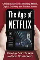 Vek Netflixu: Kritické eseje o streamovaní médií, digitálnom doručovaní a okamžitom prístupe - Age of Netflix: Critical Essays on Streaming Media, Digital Delivery and Instant Access