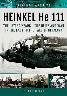 Heinkel He 111. Posledné roky: Blitz a vojna na východe do pádu Nemecka - Heinkel He 111. the Latter Years: The Blitz and War in the East to the Fall of Germany