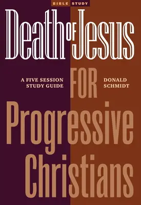 Ježišova smrť pre pokrokových kresťanov: Päť stretnutí: sprievodca štúdiom - Death of Jesus for Progressive Christians: A Five Session Study Guide