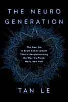 Neurogenerácia: Nová éra vylepšovania mozgu, ktorá prináša revolúciu v myslení, práci a liečbe - The Neurogeneration: The New Era in Brain Enhancement That Is Revolutionizing the Way We Think, Work, and Heal