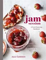 Jam Session: Príručka na konzervovanie ovocia [kuchárska kniha] - Jam Session: A Fruit-Preserving Handbook [A Cookbook]