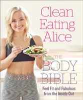 Čisté stravovanie Alice Biblia tela: Cíťte sa fit a báječne zvnútra - Clean Eating Alice the Body Bible: Feel Fit and Fabulous from the Inside Out