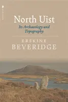 Severný ostrov Uist: Jeho archeológia a topografia - North Uist: Its Archaeology and Topography