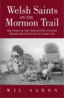 Welšskí svätci na mormónskej ceste: Príbeh waleskej emigrácie do Salt Lake City v 19. storočí - Welsh Saints on the Mormon Trail: The Story of the Welsh Emigration to Salt Lake City During the Nineteenth Century
