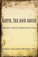 Narodenie, sex a zneužívanie: (Víťaz: Ženské hlasy pod nacistickou nadvládou: Canadian Jewish Literary Award, CHOICE Outstanding Academic Title a USA Nati - Birth, Sex and Abuse: Women's Voices Under Nazi Rule (Winner: Canadian Jewish Literary Award, CHOICE Outstanding Academic Title and USA Nati