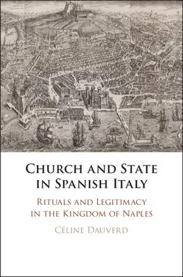 Cirkev a štát v španielskom Taliansku: Rituály a legitimita v Neapolskom kráľovstve - Church and State in Spanish Italy: Rituals and Legitimacy in the Kingdom of Naples