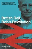 Železničná revolúcia Boba Reida - Sir Robert Reid, ako zmenil britské železnice na najlepšie v Európe - Bob Reid's Railway Revolution - Sir Robert Reid, how he transformed Britain's railways to be the best in Europe