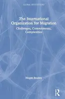 Medzinárodná organizácia pre migráciu: Výzvy, záväzky, zložitosti - The International Organization for Migration: Challenges, Commitments, Complexities