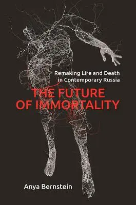 Budúcnosť nesmrteľnosti: Pretváranie života a smrti v súčasnom Rusku - The Future of Immortality: Remaking Life and Death in Contemporary Russia