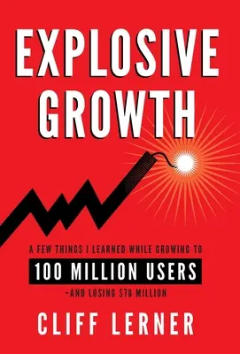 Výbušný rast: USD a stratu 78 miliónov dolárov: Niekoľko vecí, ktoré som sa naučil pri raste na 100 miliónov používateľov. - Explosive Growth: A Few Things I Learned While Growing To 100 Million Users - And Losing $78 Million
