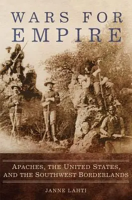 Vojny za impérium: Apači, Spojené štáty a juhozápadné pohraničie - Wars for Empire: Apaches, the United States, and the Southwest Borderlands