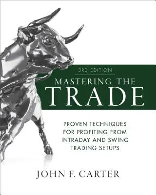Mastering the Trade, Third Edition: Osvedčené techniky pre zisky z vnútrodenných a swingových obchodných nastavení, tretie vydanie. - Mastering the Trade, Third Edition: Proven Techniques for Profiting from Intraday and Swing Trading Setups