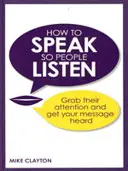 Ako hovoriť tak, aby vás ľudia počúvali - upútajte ich pozornosť a nechajte si vypočuť vaše posolstvo - How to Speak so People Listen - Grab their attention and get your message heard