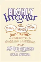 Vysoko nepravidelné: Prečo sa nerýmujú slová Tough, Through a Dough - a iné zvláštnosti anglického jazyka - Highly Irregular: Why Tough, Through, and Dough Don't Rhyme--And Other Oddities of the English Language