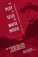 Sprisahanie s cieľom zmocniť sa Bieleho domu: D.D.R.: Šokujúci skutočný príbeh sprisahania s cieľom zvrhnúť F.D.R. - The Plot to Seize the White House: The Shocking True Story of the Conspiracy to Overthrow F.D.R.