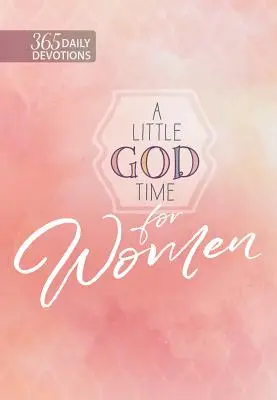Malý čas pre Boha pre ženy: 365 denných pobožností - A Little God Time for Women: 365 Daily Devotions