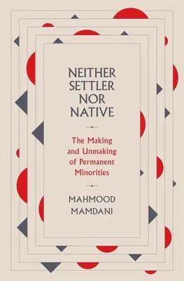 Ani osadník, ani domorodec: Vytváranie a vytváranie trvalých menšín - Neither Settler Nor Native: The Making and Unmaking of Permanent Minorities