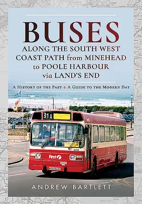 Autobusy na trase South West Coast Path z Mineheadu do prístavu Poole cez Land's End: História minulosti a sprievodca súčasnosťou - Buses Along the South West Coast Path from Minehead to Poole Harbour Via Land's End: A History of the Past and a Guide to the Modern Day