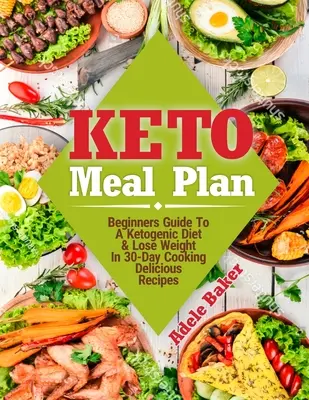 Keto stravovací plán: Košický jedálniček pre začiatočníkov: Sprievodca ketogénnou diétou. Schudnite za 30 dní varenia chutných receptov - Keto Meal Plan: Beginners Guide To A Ketogenic Diet. Lose Weight In 30-Day Cooking Delicious Recipes