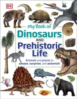 Moja kniha o dinosauroch a prehistorickom živote - Zvieratá a rastliny, ktoré ohromia, prekvapia a udivia! - My Book of Dinosaurs and Prehistoric Life - Animals and plants to amaze, surprise, and astonish!