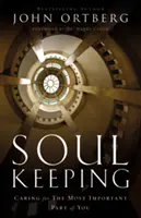 Zachovanie duše: Starostlivosť o najdôležitejšiu časť vášho vnútra - Soul Keeping: Caring for the Most Important Part of You
