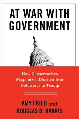Vo vojne s vládou: Ako konzervatívci využili nedôveru od Goldwatera po Trumpa - At War with Government: How Conservatives Weaponized Distrust from Goldwater to Trump