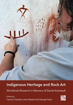Dedičstvo pôvodných obyvateľov a skalné umenie: Worldwide Research in Memory of Daniel Arsenault - Indigenous Heritage and Rock Art: Worldwide Research in Memory of Daniel Arsenault